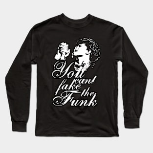 You Cant Fake The Funk Long Sleeve T-Shirt